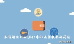 如何解决TPWallet中GT无法提取的问题