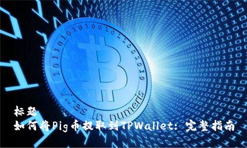 标题
如何将Pig币提取到TPWallet: 完整指南