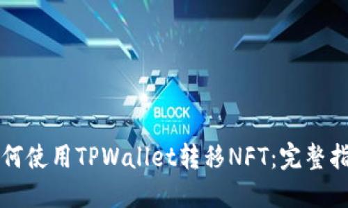 如何使用TPWallet转移NFT：完整指南