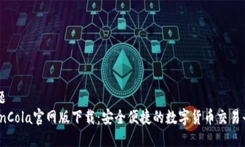 标题
CoinCola官网版下载：安全便捷的数字货币交易平台