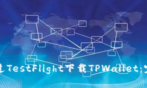 如何通过TestFlight下载TPWallet：完整指南