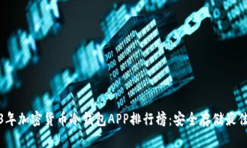 2023年加密货币冷钱包APP排行榜：安全存储最佳选择