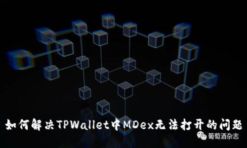 如何解决TPWallet中MDex无法打开的问题