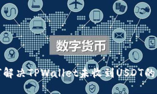 如何解决TPWallet未收到USDT的问题