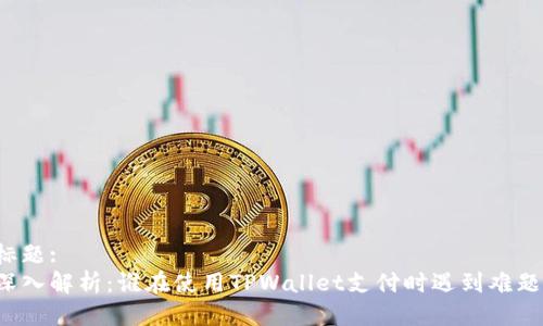 标题:
深入解析：谁在使用TPWallet支付时遇到难题？