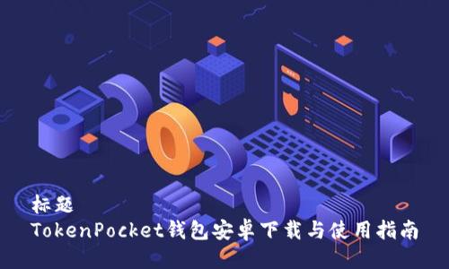 标题
TokenPocket钱包安卓下载与使用指南