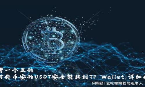 思考一个且的  
如何将币安的USDT安全转移到TP Wallet：详细指南