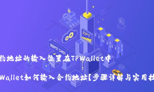 合约地址的输入位置在TPWallet中

TPWallet如何输入合约地址？步骤详解与实用技巧