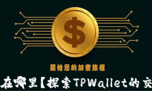 
TPWallet市场在哪里？探索TPWallet的交易平台与机遇