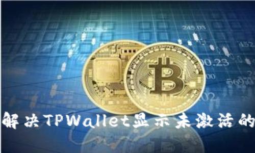 如何解决TPWallet显示未激活的问题