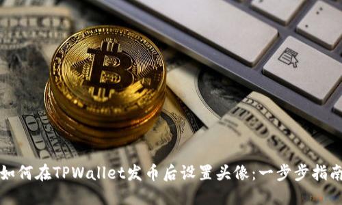 如何在TPWallet发币后设置头像：一步步指南