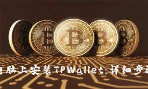 如何在电脑上安装TPWallet：详细步骤与技巧