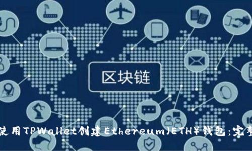 如何使用TPWallet创建Ethereum（ETH）钱包：完整指南