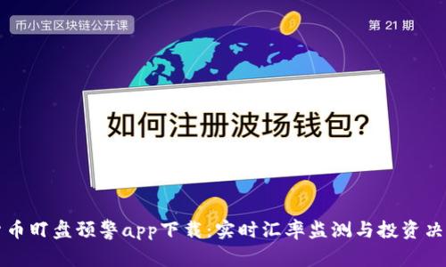 数字货币盯盘预警app下载：实时汇率监测与投资决策助手