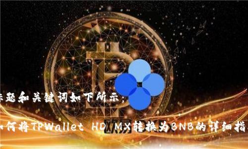 标题和关键词如下所示：

如何将TPWallet HD MX转换为BNB的详细指南