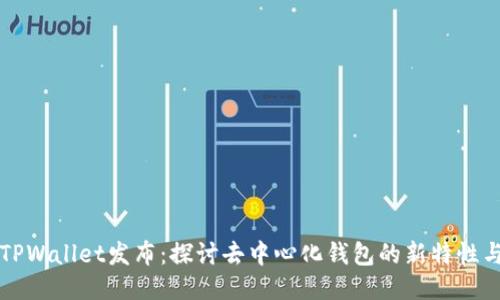 新版TPWallet发布：探讨去中心化钱包的新特性与优势