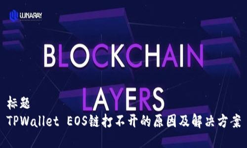 标题
TPWallet EOS链打不开的原因及解决方案