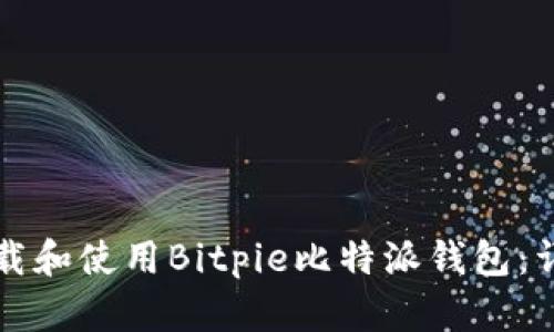 如何下载和使用Bitpie比特派钱包：详细指南