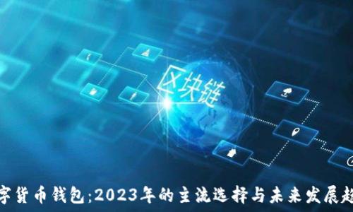   
数字货币钱包：2023年的主流选择与未来发展趋势