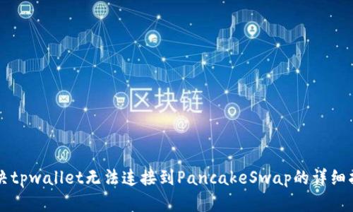 解决tpwallet无法连接到PancakeSwap的详细指南