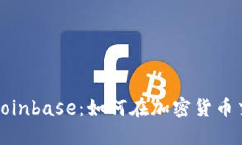 全面了解Coinbase：如何在加密货币交易中获利