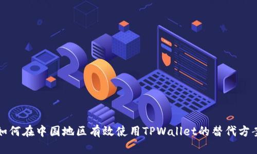 如何在中国地区有效使用TPWallet的替代方案