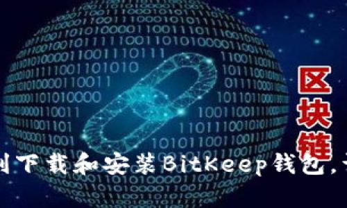 如何顺利下载和安装BitKeep钱包，详细指南