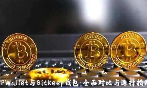 
TPWallet与BitKeep钱包：全面对比与选择指南