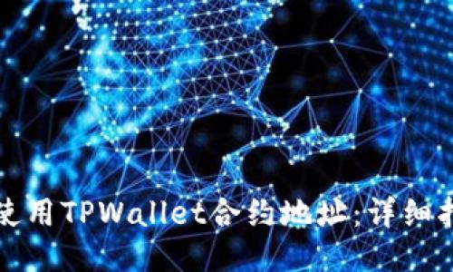 如何正确使用TPWallet合约地址：详细指南与技巧