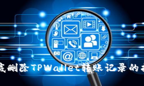 彻底删除TPWallet转账记录的指南