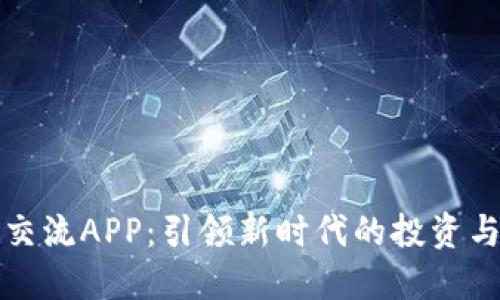 数字货币交流APP：引领新时代的投资与交易方式