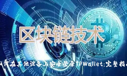 如何在其他设备上安全登录TPWallet：完整指南