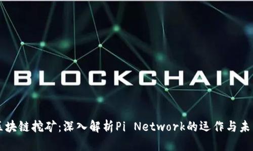 区块链挖矿：深入解析Pi Network的运作与未来