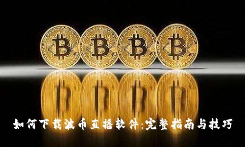 如何下载波币直播软件：完整指南与技巧