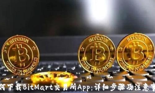 
如何下载BitMart交易所App：详细步骤及注意事项