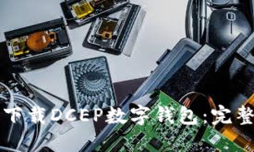 如何下载DCEP数字钱包：完整指南