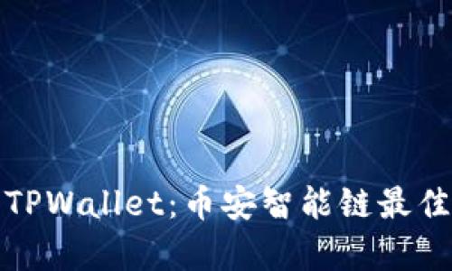 全面解析TPWallet：币安智能链最佳钱包选择