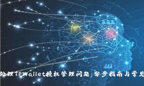 如何处理TPWallet授权管理问题：分步指南与常见问答