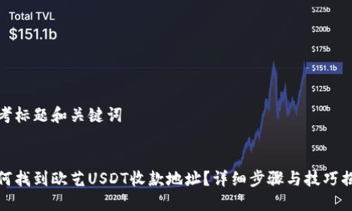 思考标题和关键词


如何找到欧艺USDT收款地址？详细步骤与技巧揭秘