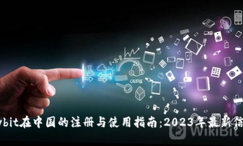 Bybit在中国的注册与使用指南：2023年最新信息