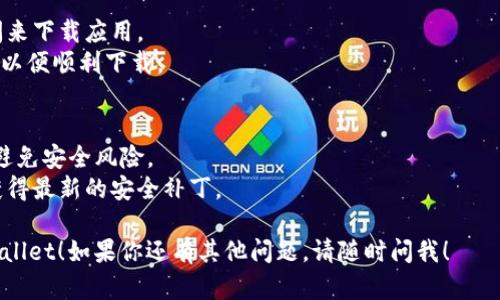 要下载TPWallet（Trust Port Wallet），你可以按照以下步骤进行操作。这些步骤适用于大多数智能手机和计算机用户。

### 下载TPWallet的步骤：

1. **打开应用商店**：
   - 如果你是安卓用户，可以打开Google Play商店。
   - 如果你是苹果用户，打开App Store。

2. **搜索TPWallet**：
   - 在搜索栏输入“TPWallet”或“Trust Port Wallet”。
   
3. **选择正确的应用**：
   - 确保选择官方版本的TPWallet，以避免下载到假冒或恶意软件。

4. **点击下载/安装**：
   - 点击下载按钮，应用将自动下载并安装到你的设备上。

5. **创建账号或登录**：
   - 安装完成后，打开TPWallet，按照提示创建新账户或登录已有账户。

6. **完成设置**：
   - 按照应用内指导完成钱包设置，比如备份助记词等，以确保安全性。

### 重要提示：
- 请确保你的设备有足够的存储空间来下载应用。
- 下载前，请在设备上保持网络连接，以便顺利下载。

### 安全性提示：
- 确保应用是从官方渠道下载的，以避免安全风险。
- 定期更新应用和设备操作系统以获得最新的安全补丁。

希望这些信息能帮助你顺利下载TPWallet！如果你还有其他问题，请随时问我！