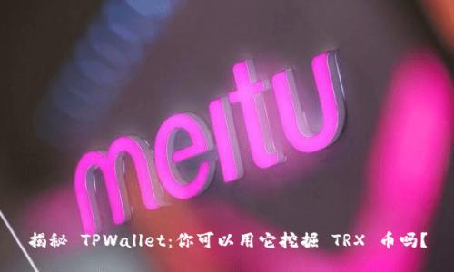 揭秘 TPWallet：你可以用它挖掘 TRX 币吗？