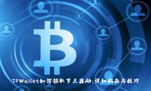 TPWallet如何领取节点奖励：详细指南与技巧