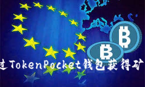 标题  
如何通过TokenPocket钱包获得矿工收益？