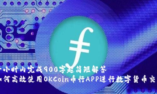 一小时内完成900字超简短解答  
如何高效使用OKCoin币行APP进行数字货币交易