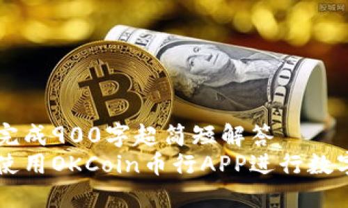 一小时内完成900字超简短解答  
如何高效使用OKCoin币行APP进行数字货币交易