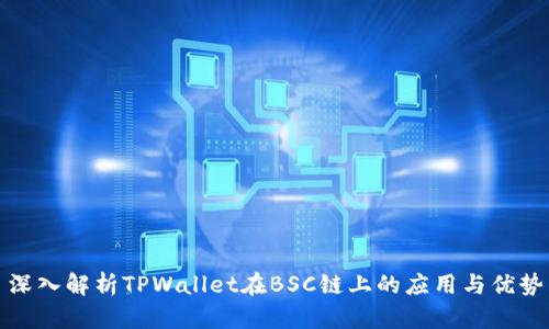 深入解析TPWallet在BSC链上的应用与优势