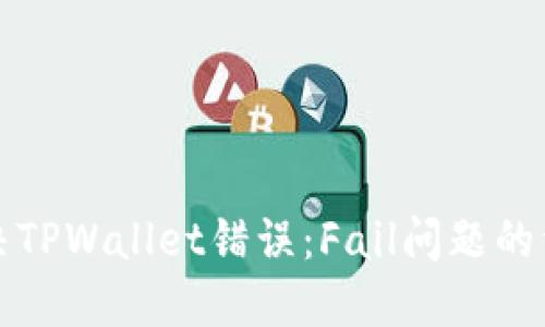 如何解决TPWallet错误：Fail问题的详细指南