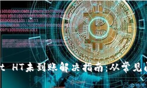 ## TP Wallet HT未到账解决指南：从常见问题到彻底排查