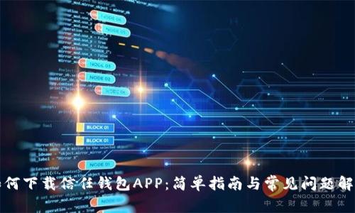 如何下载信任钱包APP：简单指南与常见问题解答